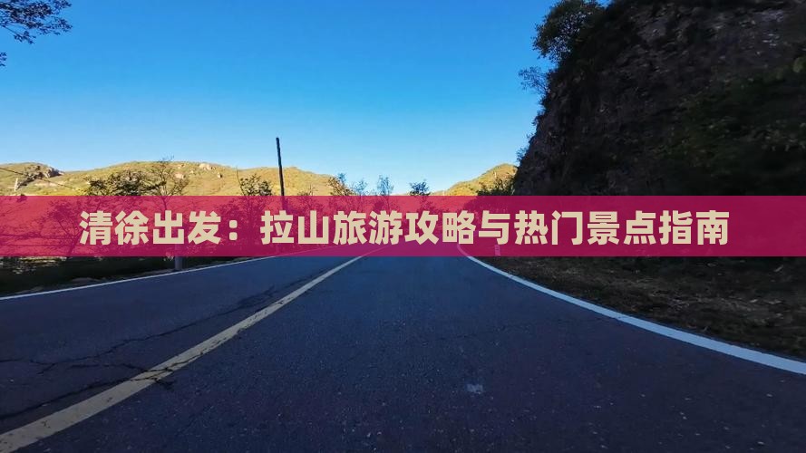 清徐出发：拉山旅游攻略与热门景点指南