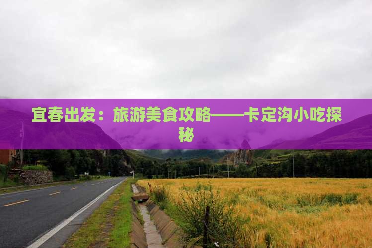 宜春出发：旅游美食攻略——卡定沟小吃探秘