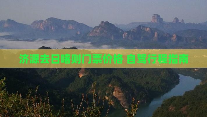 济源去日喀则门票价格+自驾行程指南