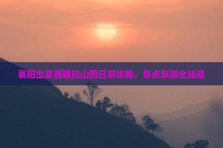 襄阳到西藏色季拉山四日游