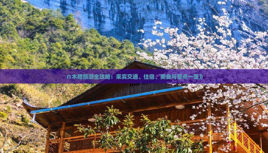 ∩木措旅游全攻略：来宾交通、住宿、美食与景点一览》