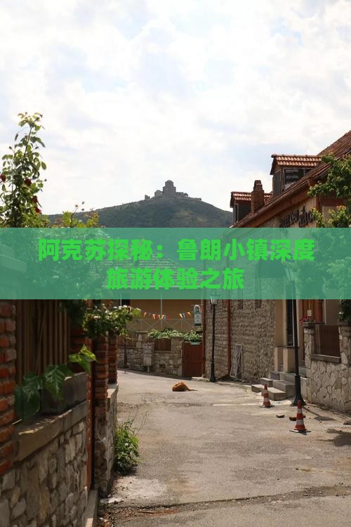 阿克苏探秘：鲁朗小镇深度旅游体验之旅