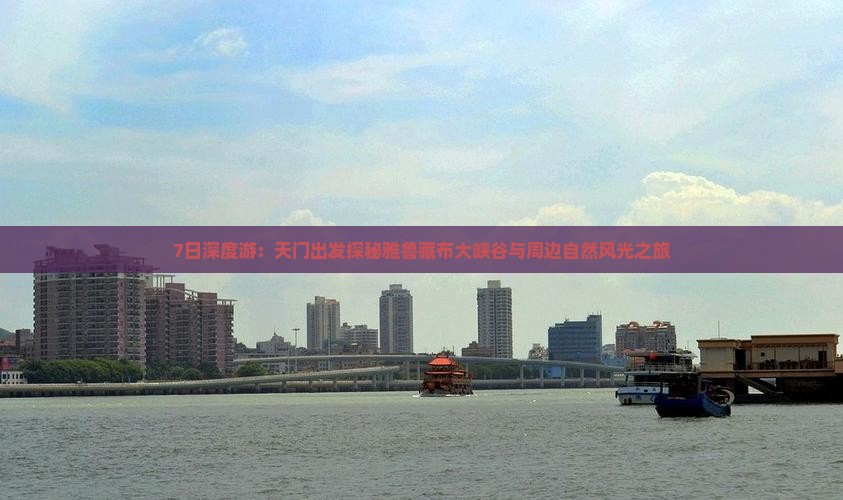 7日深度游：天门出发探秘雅鲁藏布大峡谷与周边自然风光之旅