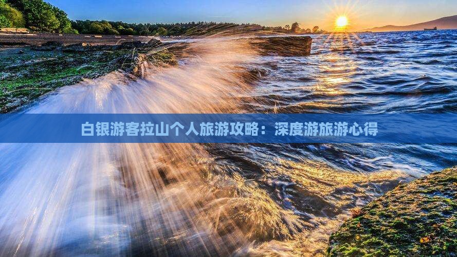 白银游客拉山个人旅游攻略：深度游旅游心得