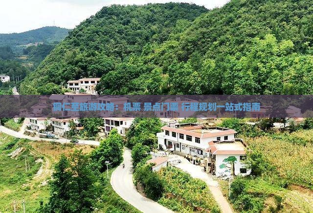 铜仁至旅游攻略：机票+景点门票+行程规划一站式指南