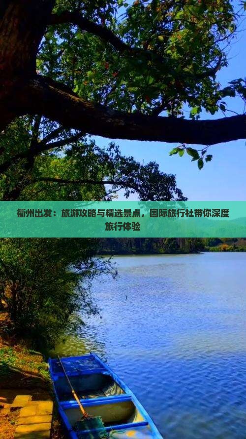 衢州出发：旅游攻略与精选景点，国际旅行社带你深度旅行体验