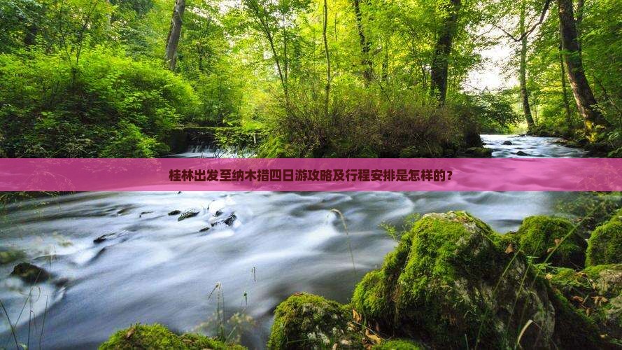 桂林出发至纳木措四日游攻略及行程安排是怎样的？