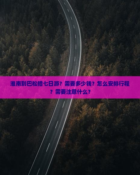 淮南到巴松措七日游？需要多少钱？怎么安排行程？需要注意什么？