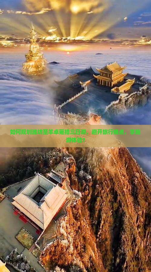 如何规划潍坊至羊卓雍措三日游，避开旅行痛点，享施游体验？