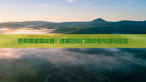 巴松措旅游攻略：详解巴松门票价格与游玩信息