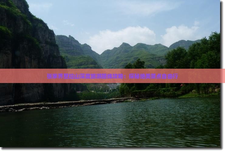 张家界至拉山深度旅游路线攻略：探秘绝美景点自由行