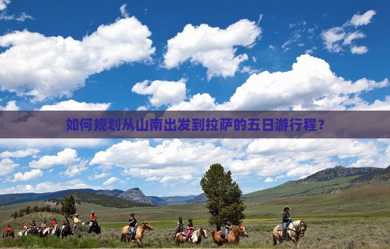 如何规划从山南出发到拉萨的五日游行程？