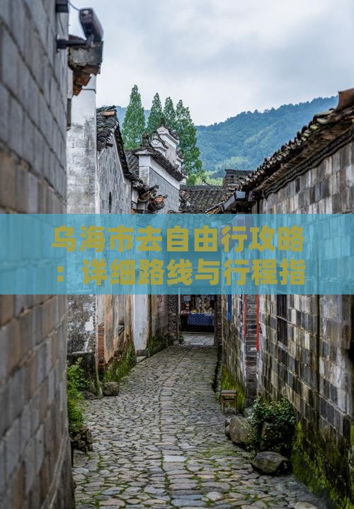 乌海市去自由行攻略：详细路线与行程指南
