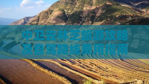 中卫去林芝旅游攻略及自驾路线费用指南