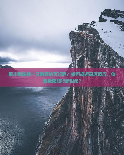 银川到珠峰一日游真的可行吗？如何规避高原反应，体验极限旅行新时尚？