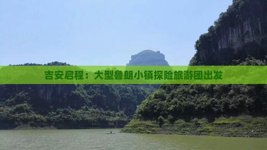 吉安启程：大型鲁朗小镇探险旅游团出发