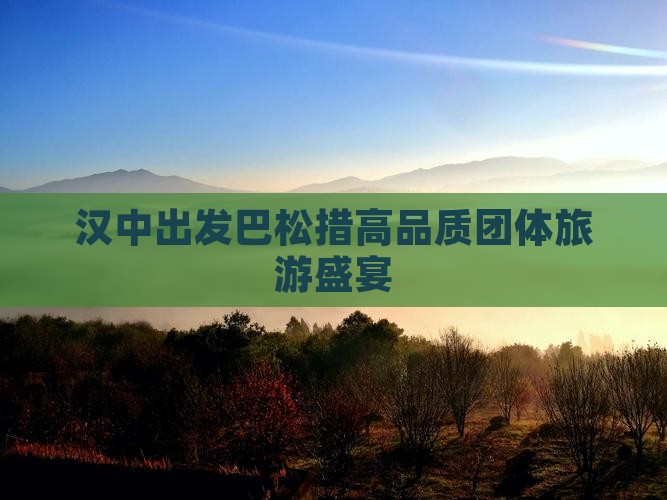 汉中出发巴松措高品质团体旅游盛宴