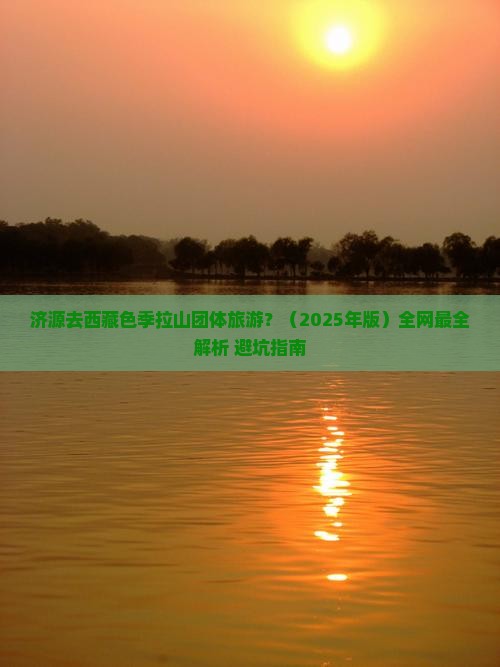 济源去西藏色季拉山团体旅游