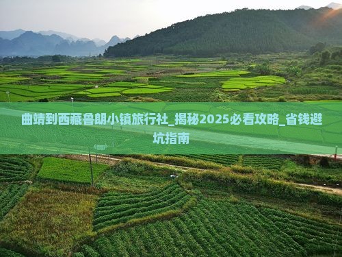 曲靖到西藏鲁朗小镇旅行社 曲靖到西藏鲁朗小镇旅行社