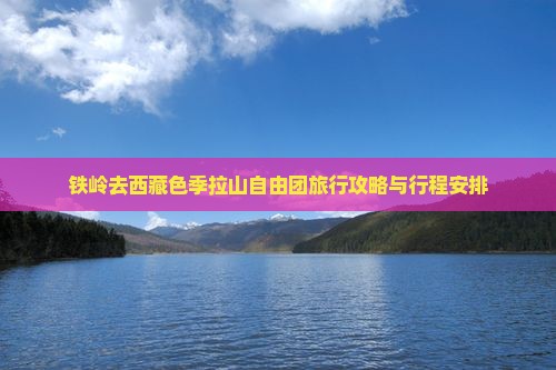 铁岭去西藏色季拉山自由团