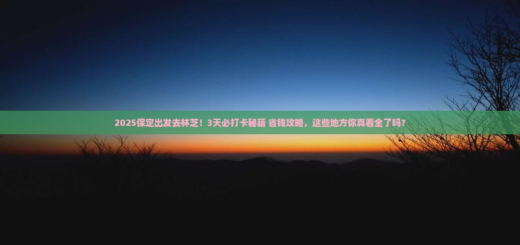 保定到西藏林芝哪里玩 保定到西藏林芝哪里玩