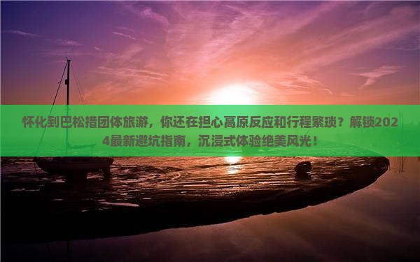 怀化到西藏巴松措团体旅游
