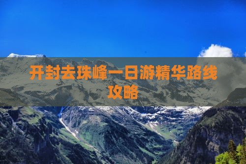 开封去珠峰一日游精华路线攻略