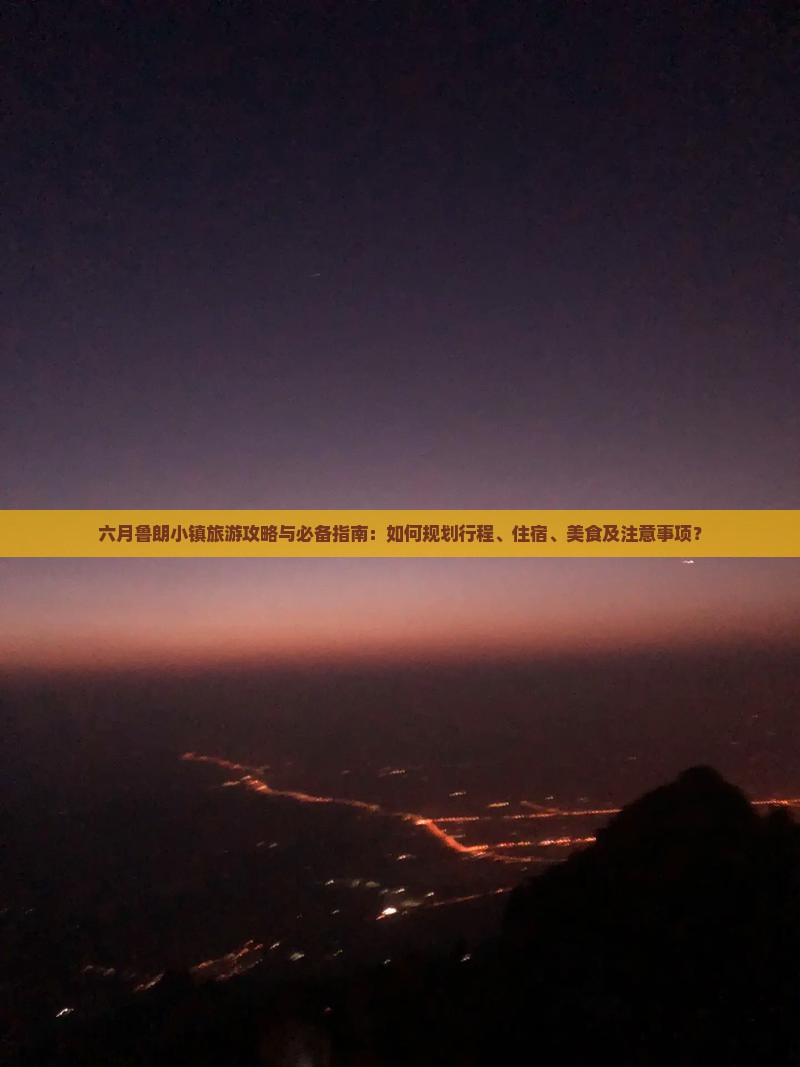 六月鲁朗小镇旅游攻略与必备指南：如何规划行程、住宿、美食及注意事项？