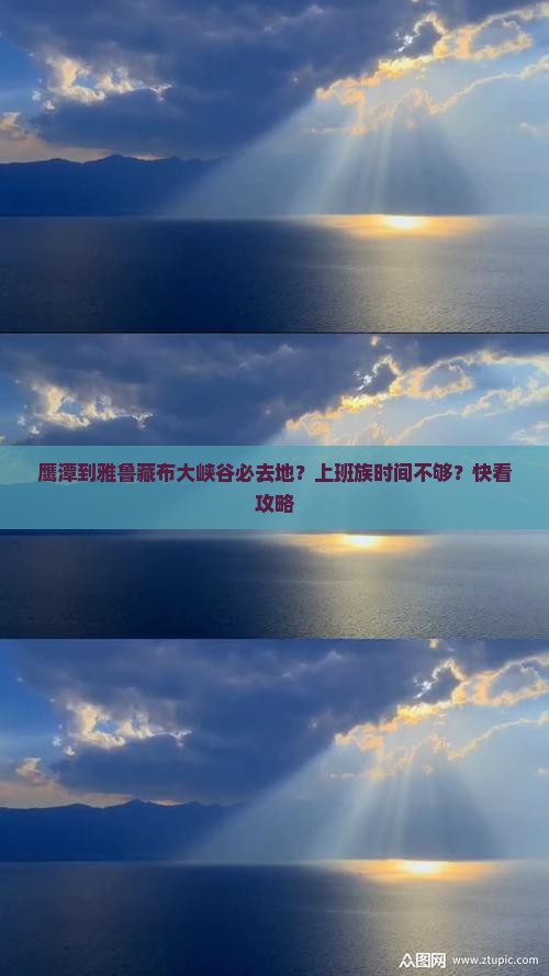 鹰潭到雅鲁藏布大峡谷必去地？上班族时间不够？快看攻略
