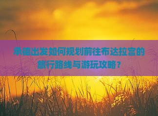 承德出发如何规划前往布达拉宫的旅行路线与游玩攻略？