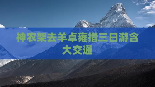 神农架去羊卓雍措三日游含大交通