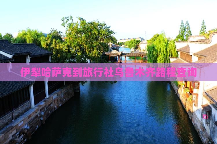 伊犁哈萨克到旅行社乌鲁木齐路程查询