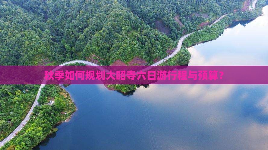 秋季如何规划大昭寺六日游行程与预算？