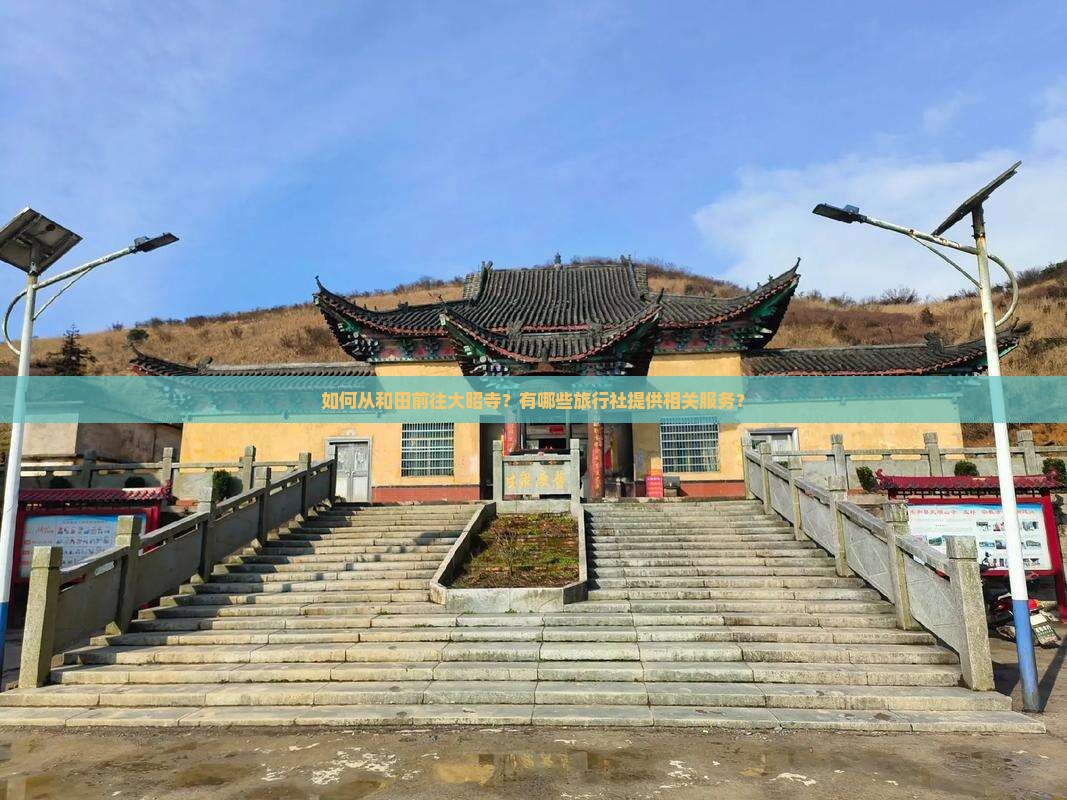 如何从和田前往大昭寺？有哪些旅行社提供相关服务？