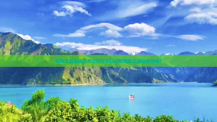 海南直辖区域至布达拉宫三日游攻略及交通住宿指南？