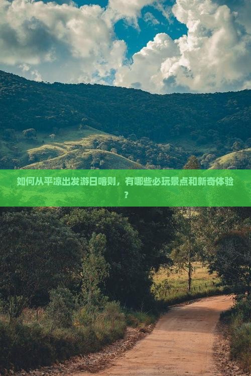 如何从平凉出发游日喀则，有哪些必玩景点和新奇体验？