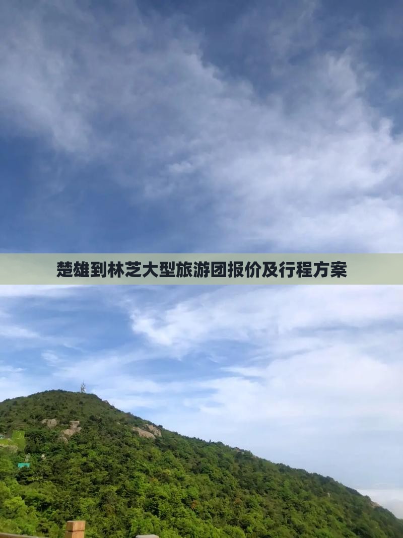 楚雄到林芝大型旅游团报价及行程方案