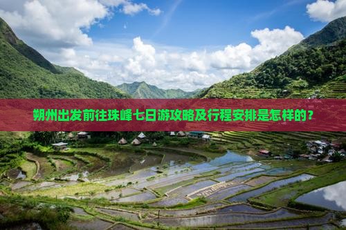 朔州出发前往珠峰七日游攻略及行程安排是怎样的？