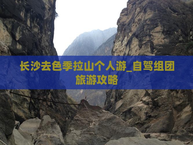 长沙去色季拉山个人游_自驾组团旅游攻略
