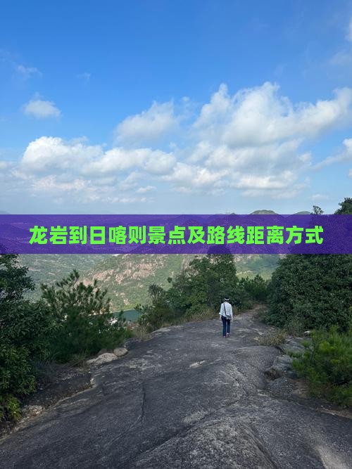 龙岩到日喀则景点及路线距离方式