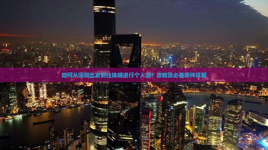 如何从深圳出发前往珠峰进行个人游？攻略及必备条件详解