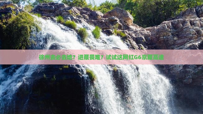 徐州去必去地？进藏畏难？试试这网红G6京藏高速