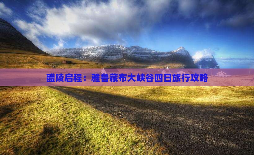 醴陵启程：雅鲁藏布大峡谷四日旅行攻略