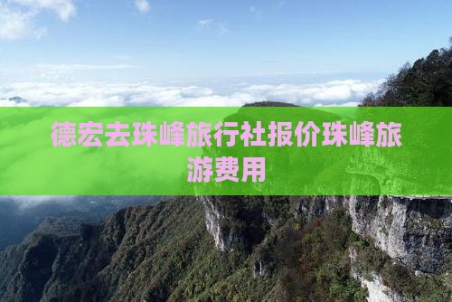 德宏去珠峰旅行社报价珠峰旅游费用