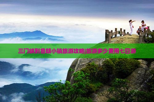 三门峡到鲁朗小镇旅游攻略|旅游多少费用七日游