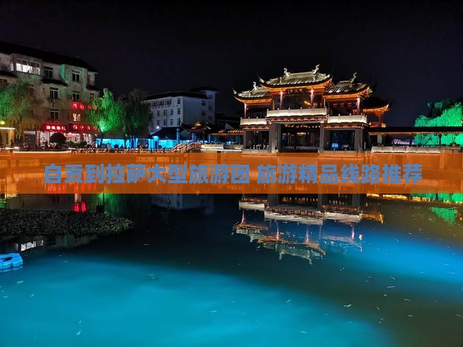 自贡到拉萨大型旅游团 旅游精品线路推荐