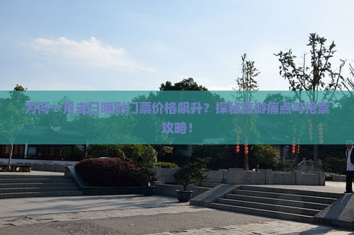 为何一月去日喀则门票价格飙升？探秘旅游痛点与抢票攻略！