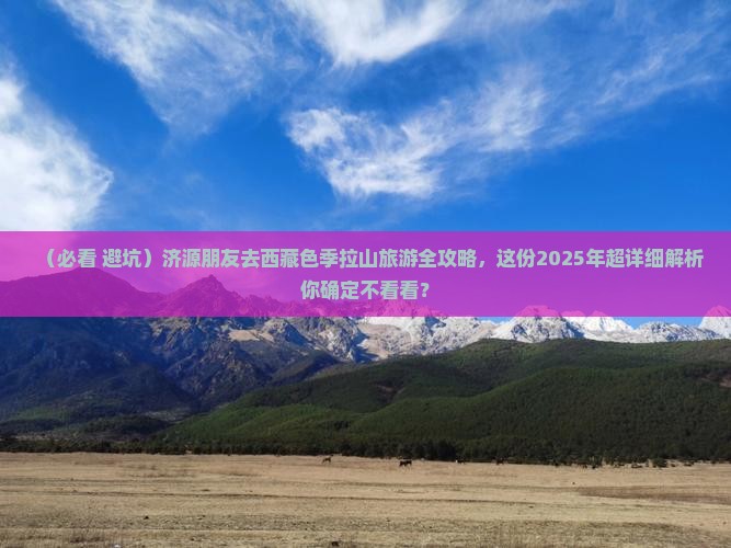 济源去西藏色季拉山大型旅游团