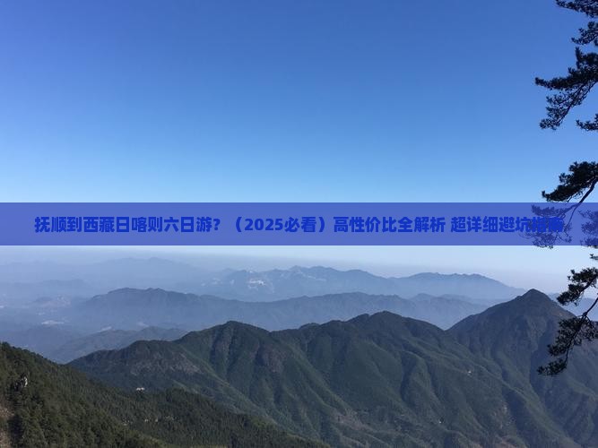 抚顺去西藏日喀则六日游