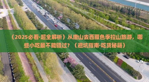 唐山到西藏色季拉山旅游小吃